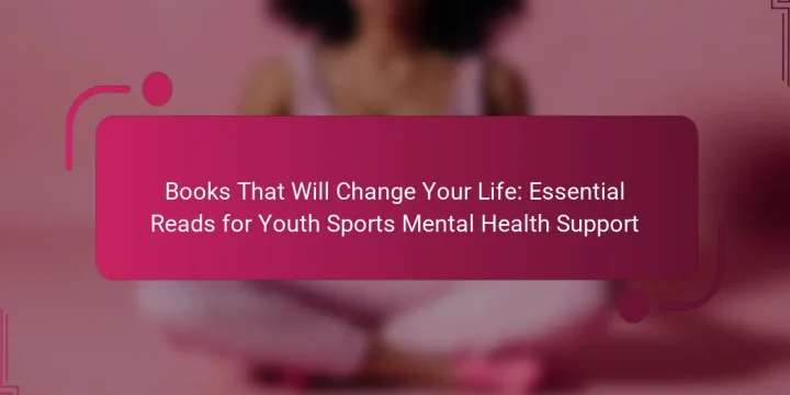 Books That Will Change Your Life: Essential Reads for Youth Sports Mental Health Support