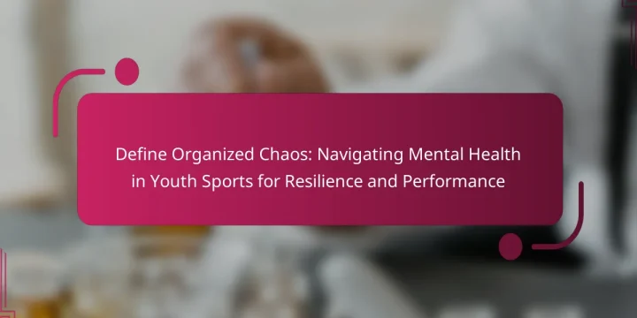 Define Organized Chaos: Navigating Mental Health in Youth Sports for Resilience and Performance