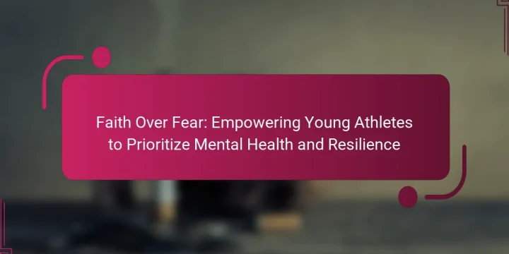 Faith Over Fear: Empowering Young Athletes to Prioritize Mental Health and Resilience