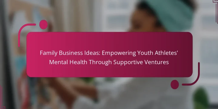 Family Business Ideas: Empowering Youth Athletes’ Mental Health Through Supportive Ventures