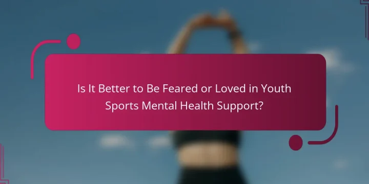 Is It Better to Be Feared or Loved in Youth Sports Mental Health Support?