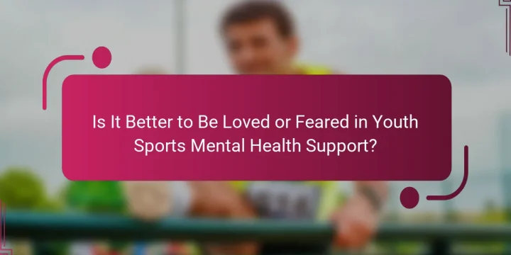 Is It Better to Be Loved or Feared in Youth Sports Mental Health Support?