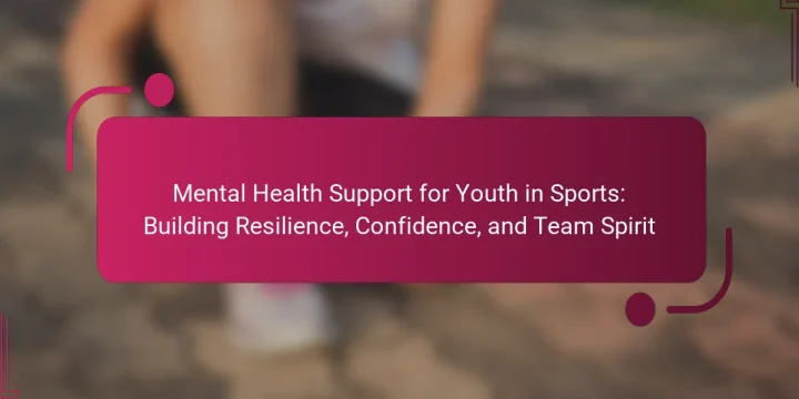 Mental Health Support for Youth in Sports: Building Resilience, Confidence, and Team Spirit