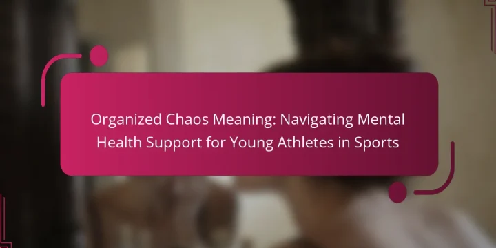 Organized Chaos Meaning: Navigating Mental Health Support for Young Athletes in Sports