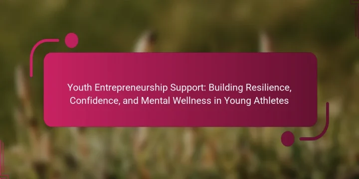 Youth Entrepreneurship Support: Building Resilience, Confidence, and Mental Wellness in Young Athletes