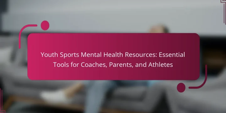 Youth Sports Mental Health Resources: Essential Tools for Coaches, Parents, and Athletes