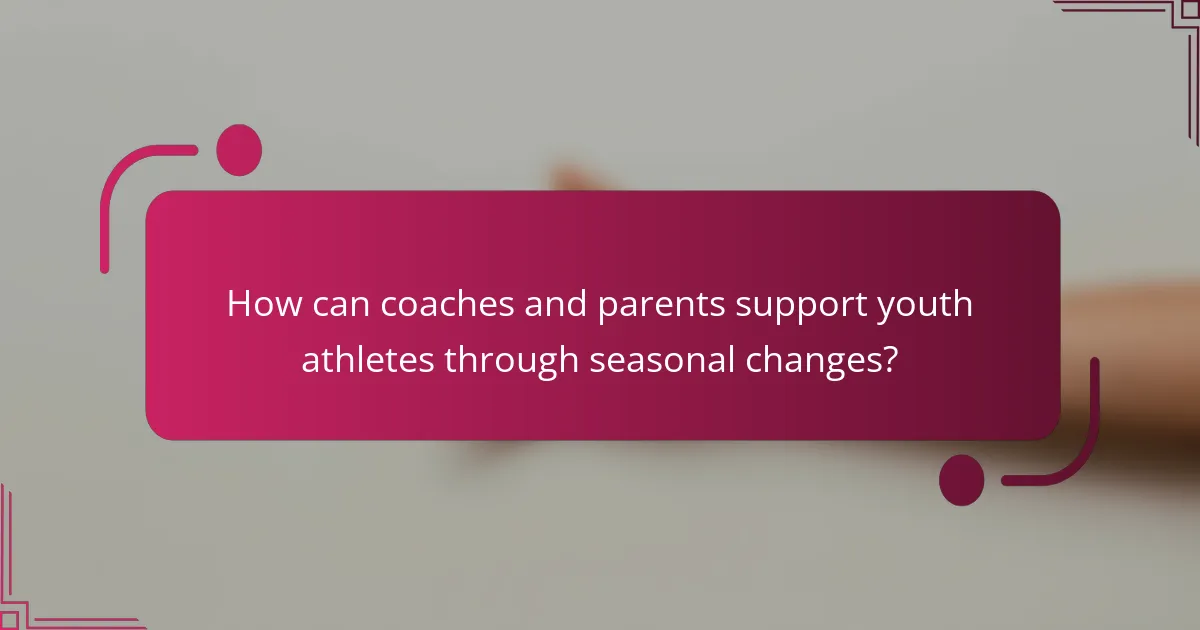 How can coaches and parents support youth athletes through seasonal changes?