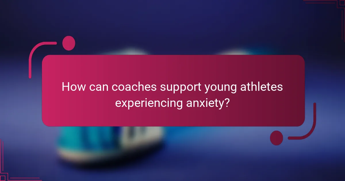 How can coaches support young athletes experiencing anxiety?