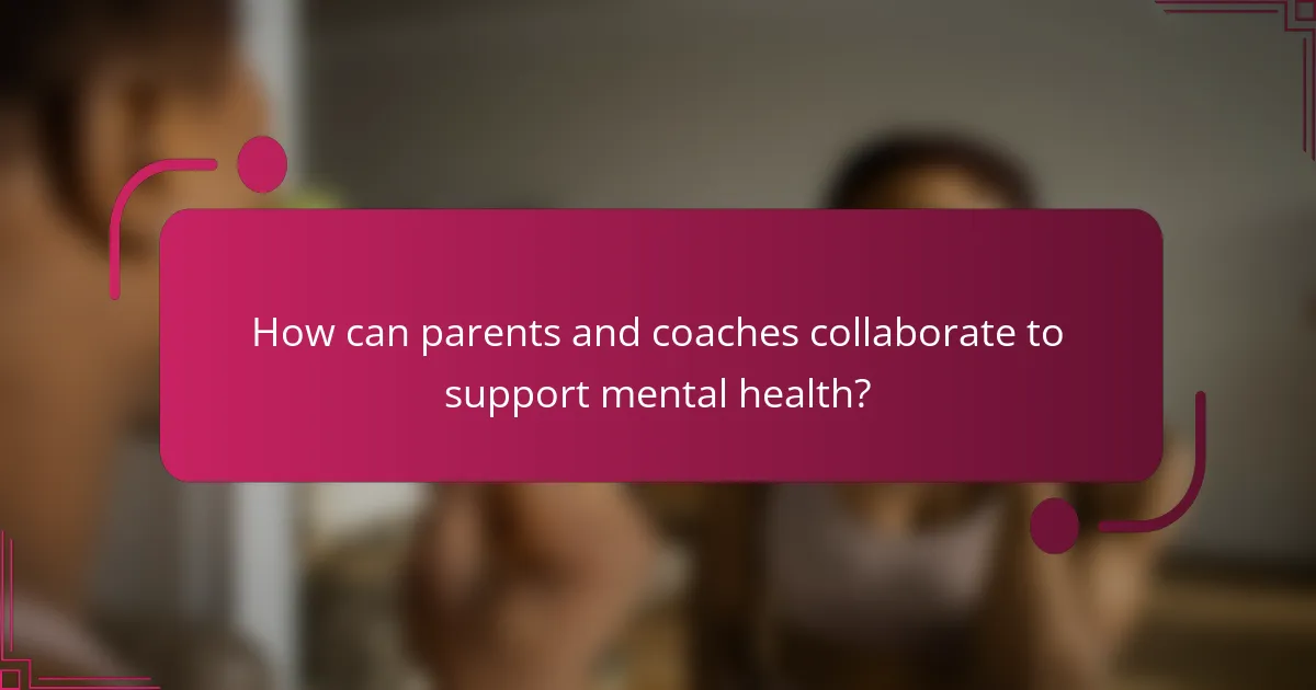 How can parents and coaches collaborate to support mental health?
