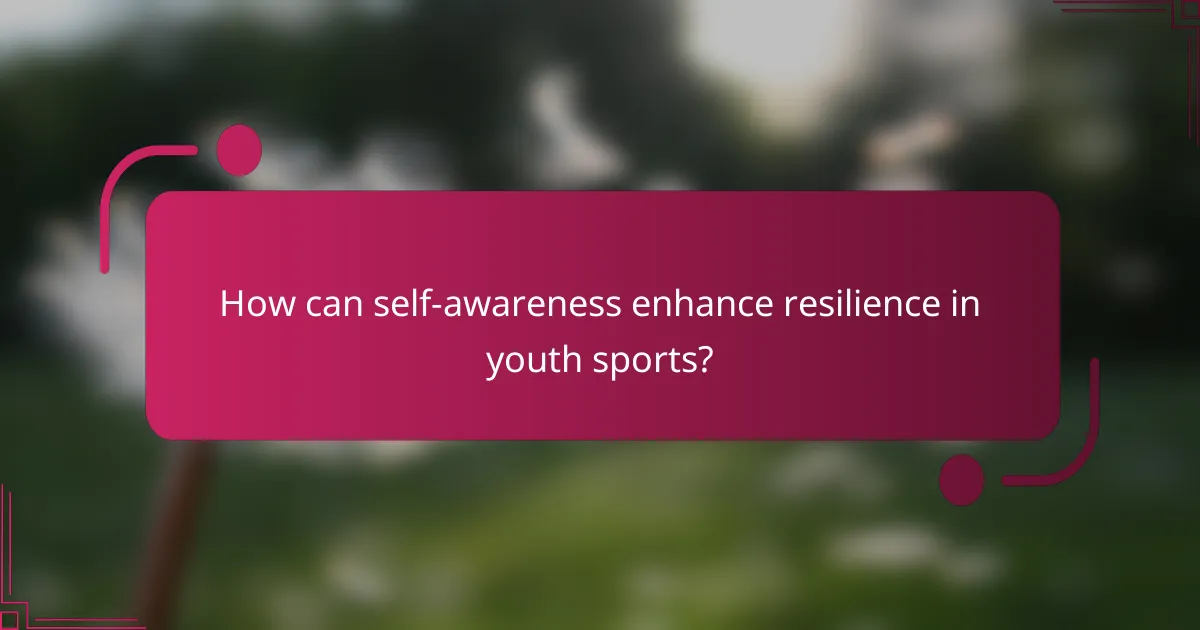 How can self-awareness enhance resilience in youth sports?