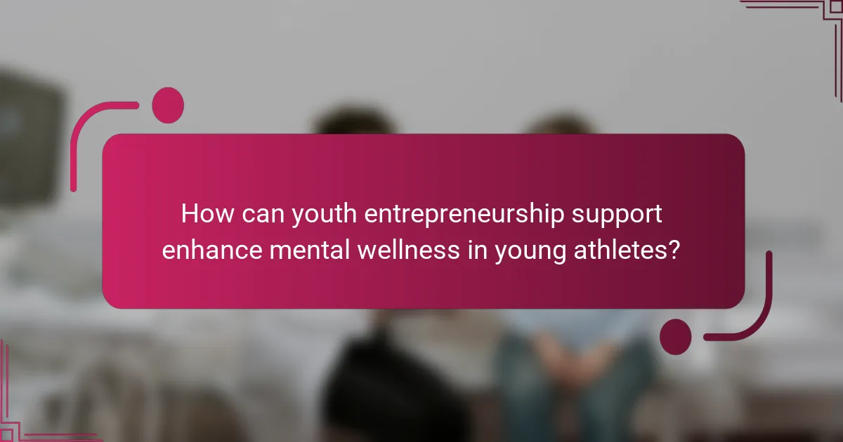 How can youth entrepreneurship support enhance mental wellness in young athletes?