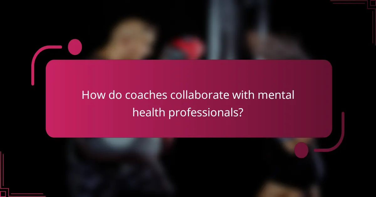 How do coaches collaborate with mental health professionals?