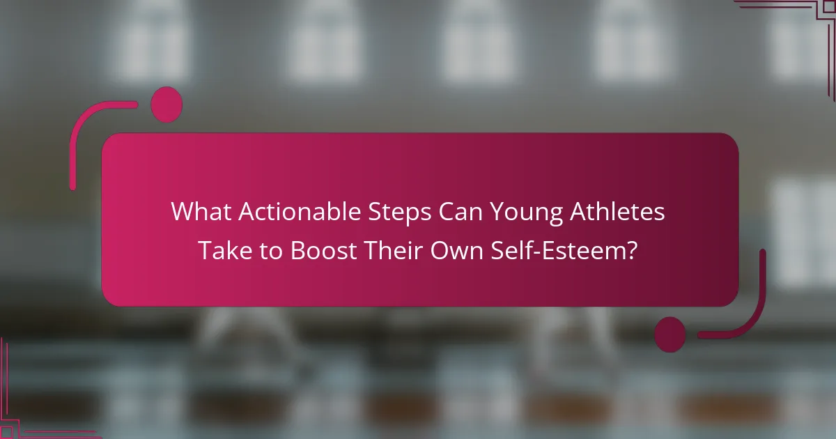 What Actionable Steps Can Young Athletes Take to Boost Their Own Self-Esteem?