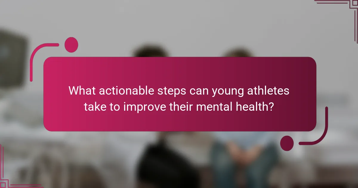 What actionable steps can young athletes take to improve their mental health?