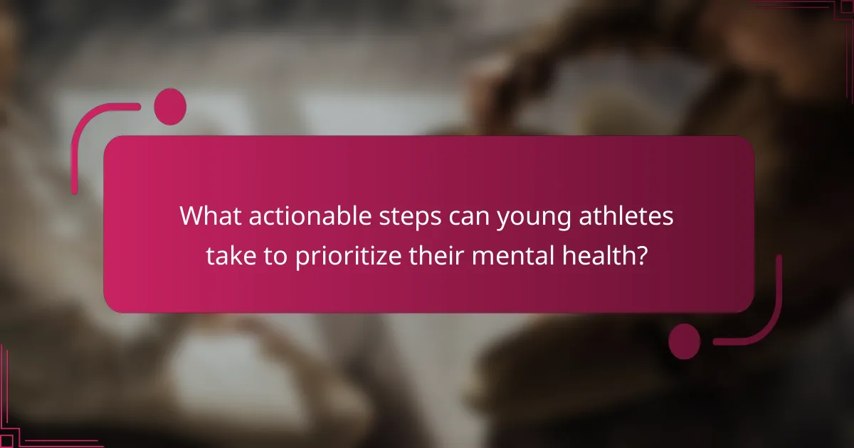 What actionable steps can young athletes take to prioritize their mental health?