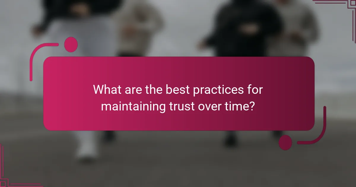 What are the best practices for maintaining trust over time?