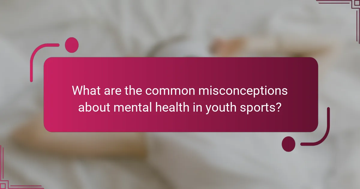 What are the common misconceptions about mental health in youth sports?