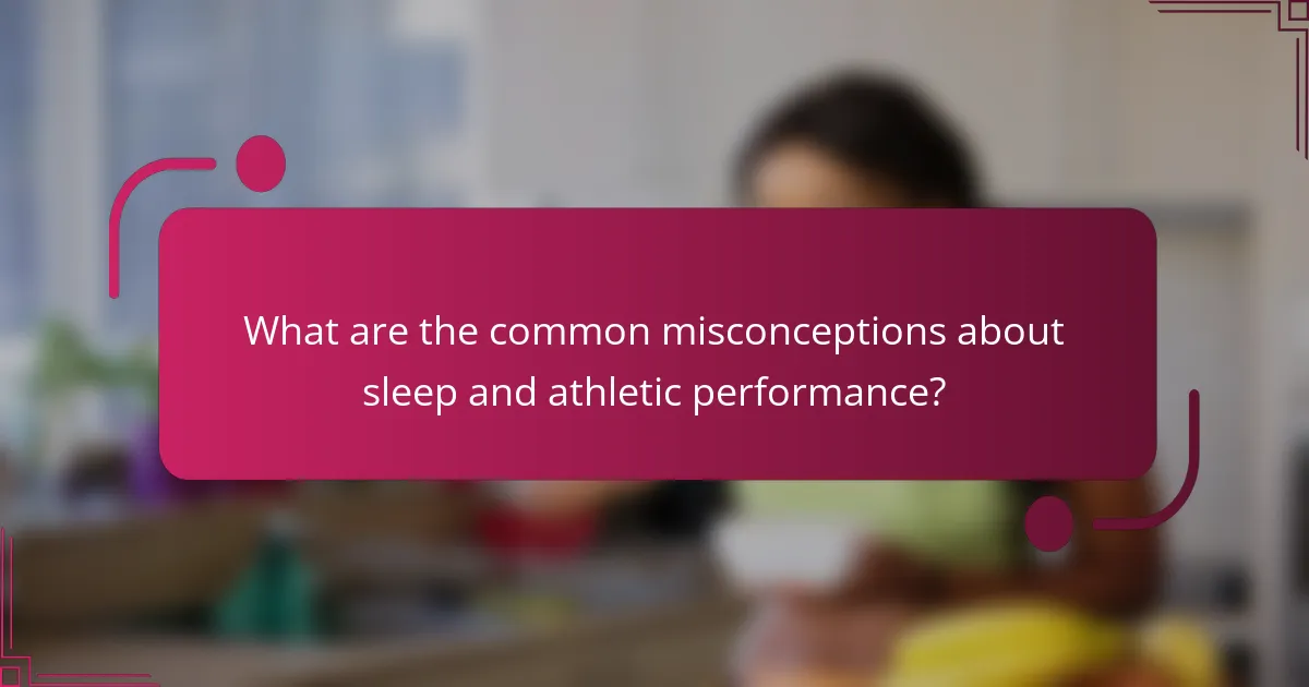 What are the common misconceptions about sleep and athletic performance?