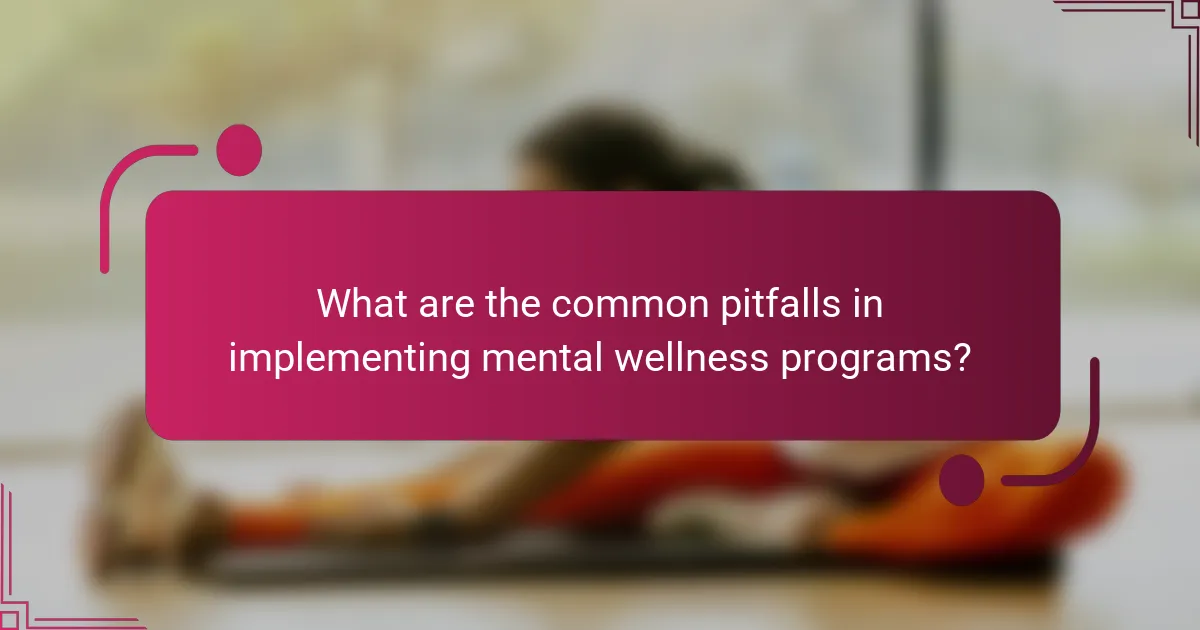 What are the common pitfalls in implementing mental wellness programs?