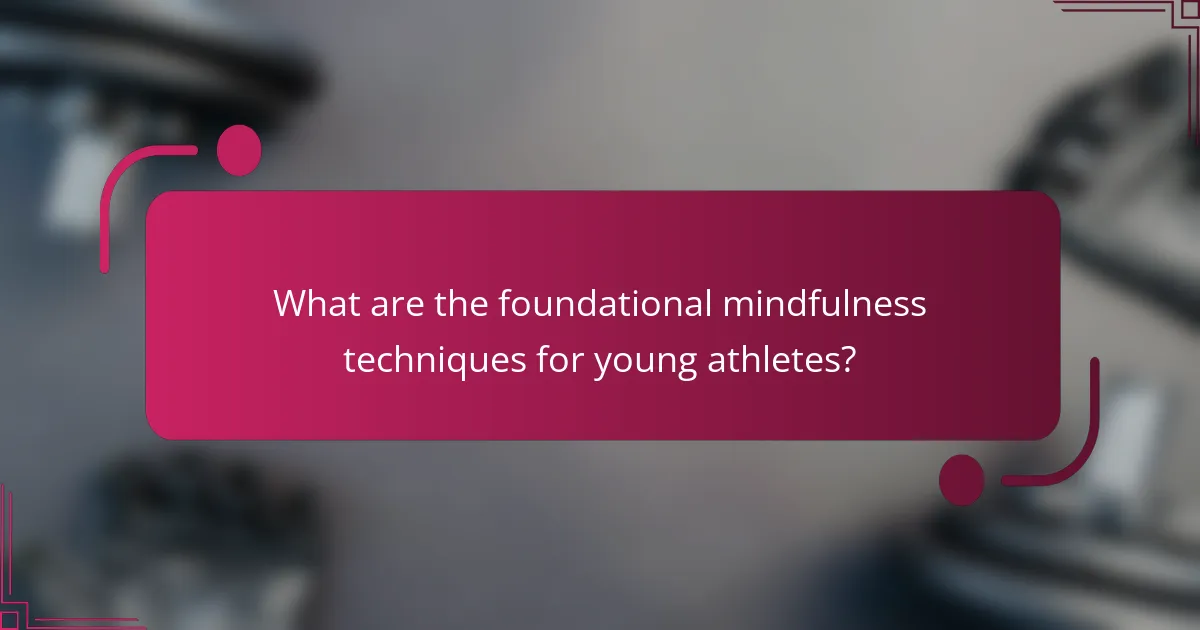 What are the foundational mindfulness techniques for young athletes?