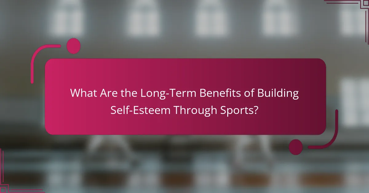 What Are the Long-Term Benefits of Building Self-Esteem Through Sports?