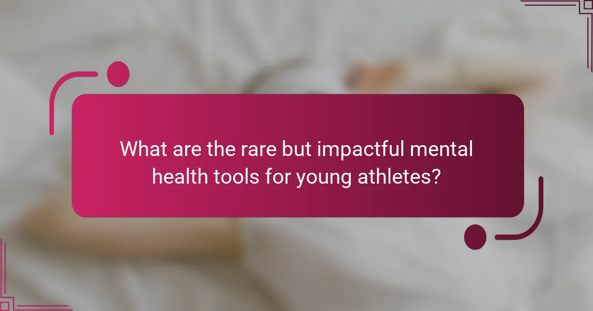 What are the rare but impactful mental health tools for young athletes?