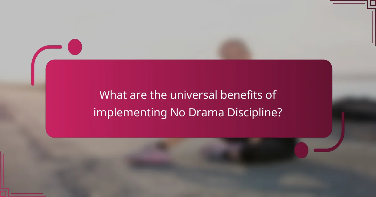 What are the universal benefits of implementing No Drama Discipline?