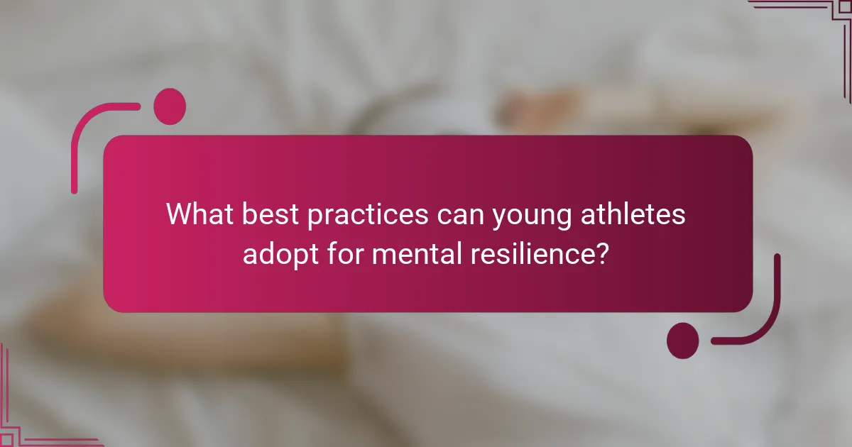 What best practices can young athletes adopt for mental resilience?