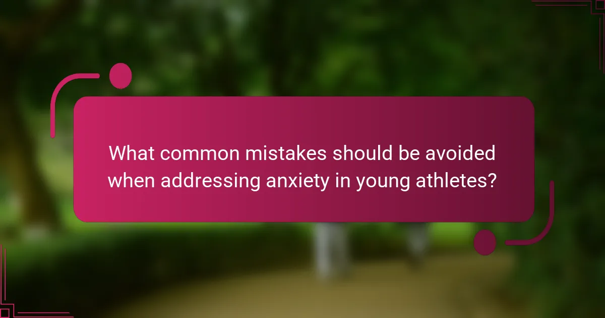 What common mistakes should be avoided when addressing anxiety in young athletes?