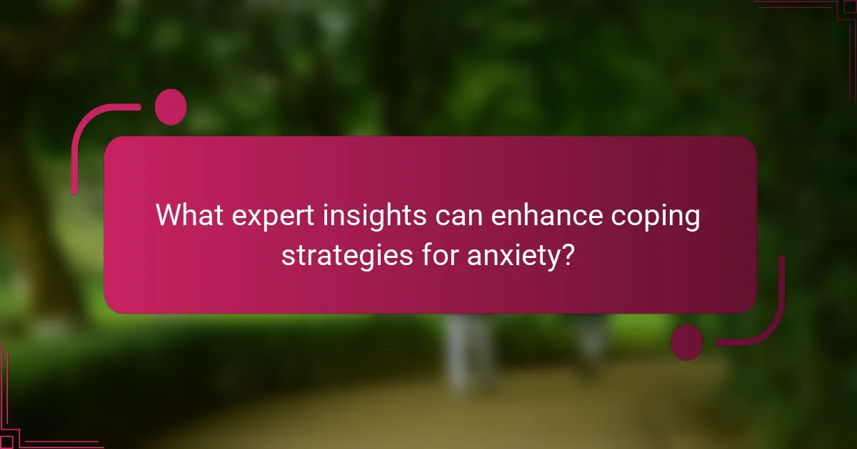 What expert insights can enhance coping strategies for anxiety?