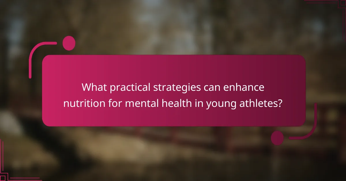What practical strategies can enhance nutrition for mental health in young athletes?