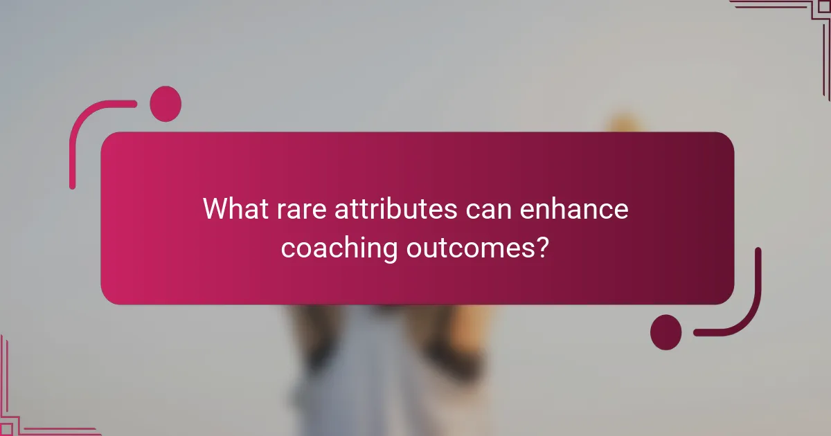 What rare attributes can enhance coaching outcomes?