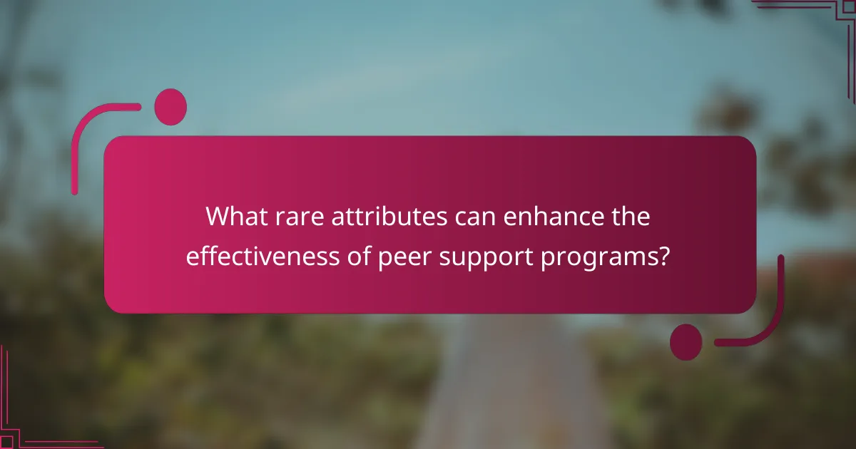 What rare attributes can enhance the effectiveness of peer support programs?