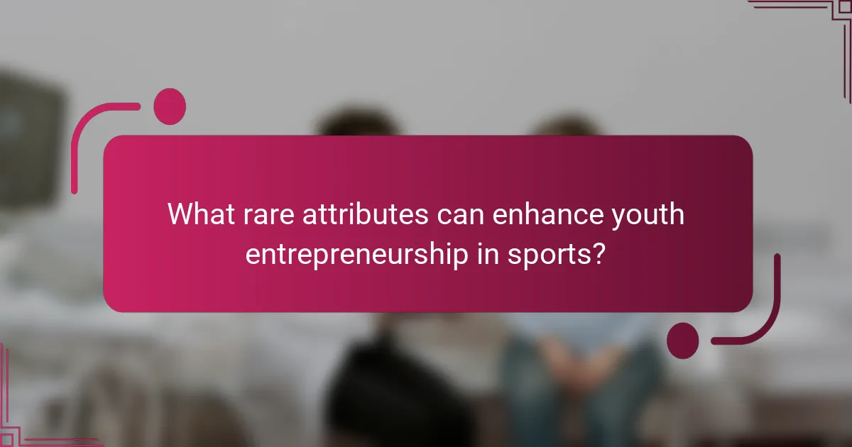 What rare attributes can enhance youth entrepreneurship in sports?