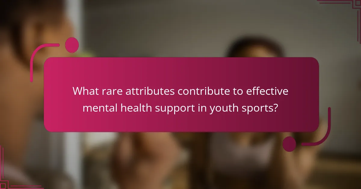 What rare attributes contribute to effective mental health support in youth sports?