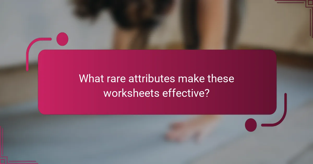 What rare attributes make these worksheets effective?