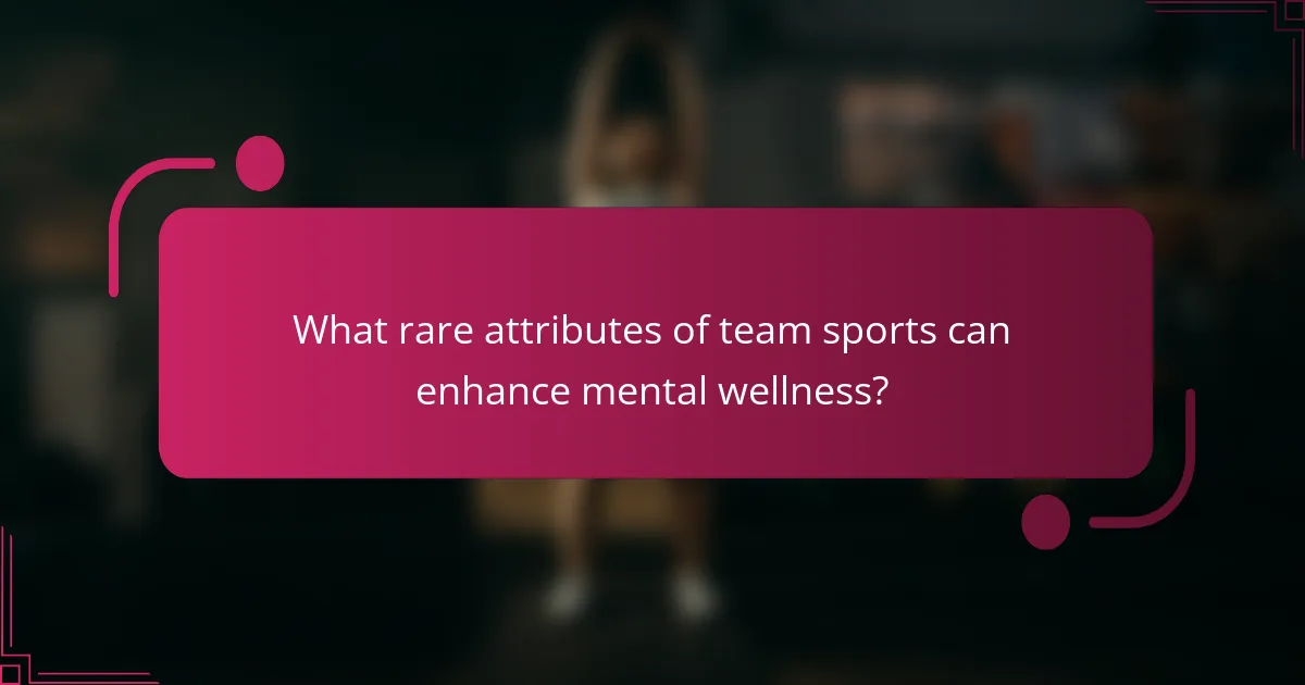 What rare attributes of team sports can enhance mental wellness?
