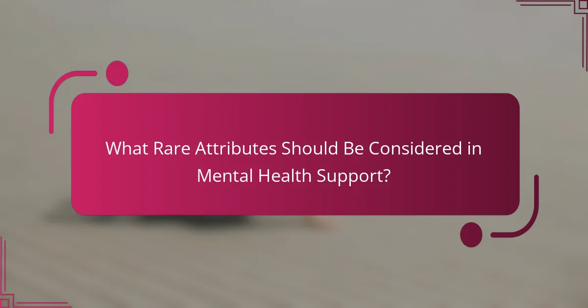 What Rare Attributes Should Be Considered in Mental Health Support?