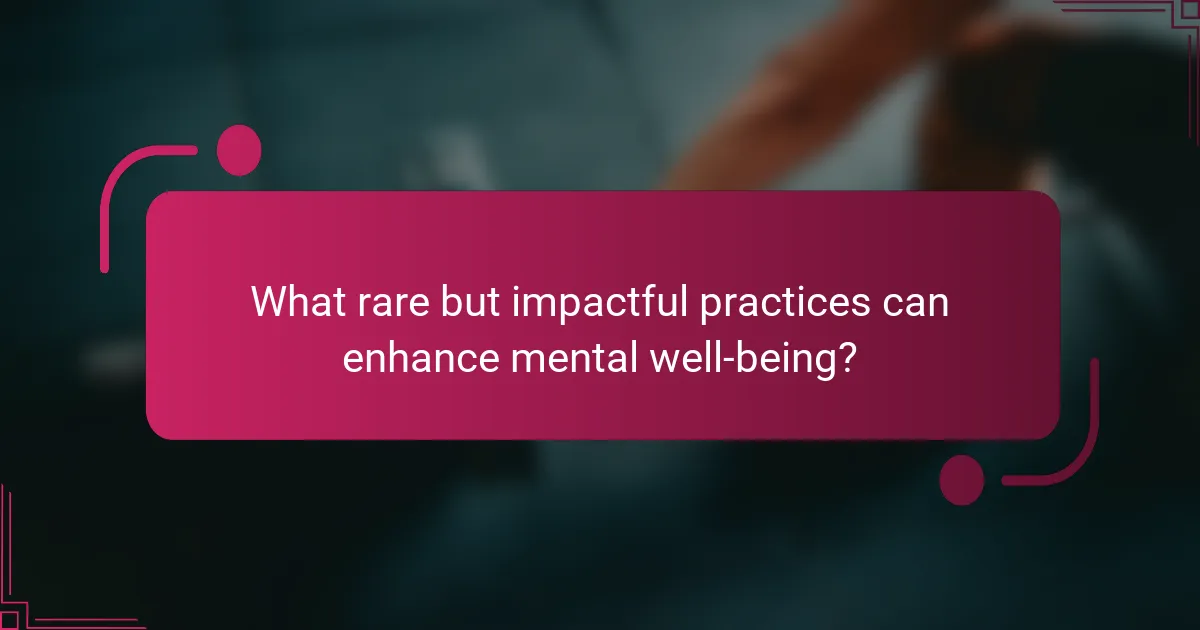 What rare but impactful practices can enhance mental well-being?