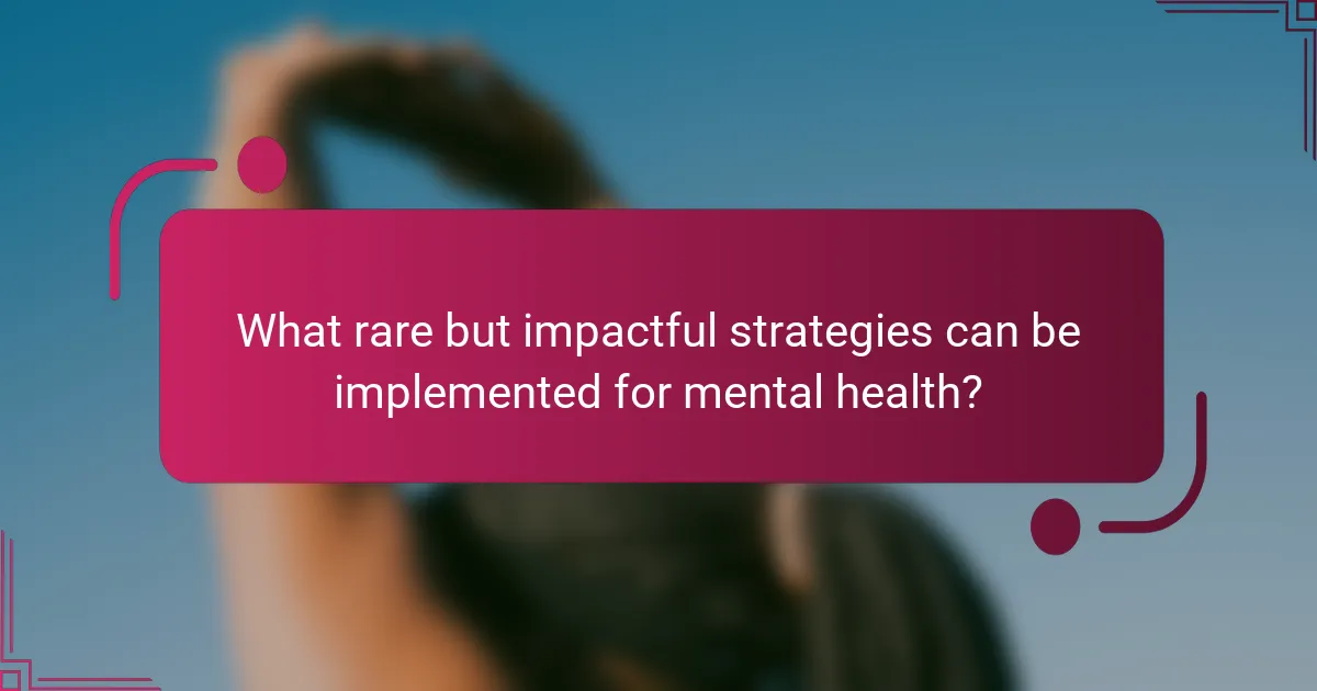 What rare but impactful strategies can be implemented for mental health?