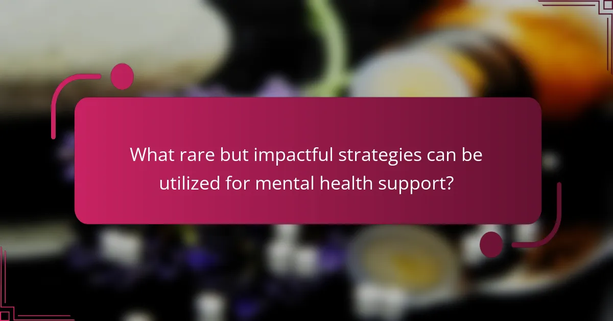 What rare but impactful strategies can be utilized for mental health support?