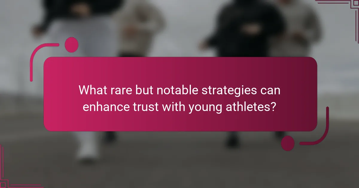 What rare but notable strategies can enhance trust with young athletes?