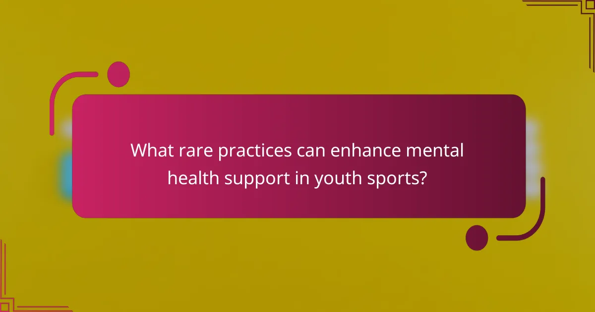 What rare practices can enhance mental health support in youth sports?