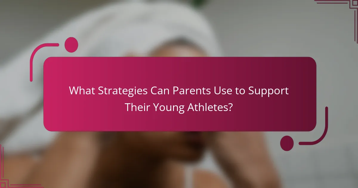What Strategies Can Parents Use to Support Their Young Athletes?