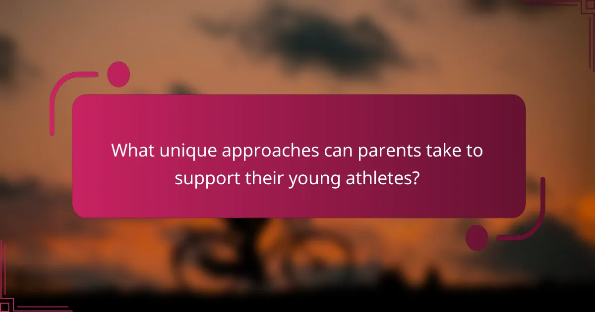What unique approaches can parents take to support their young athletes?