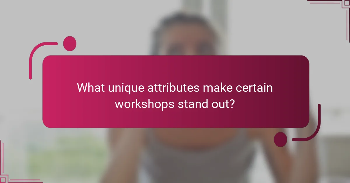 What unique attributes make certain workshops stand out?