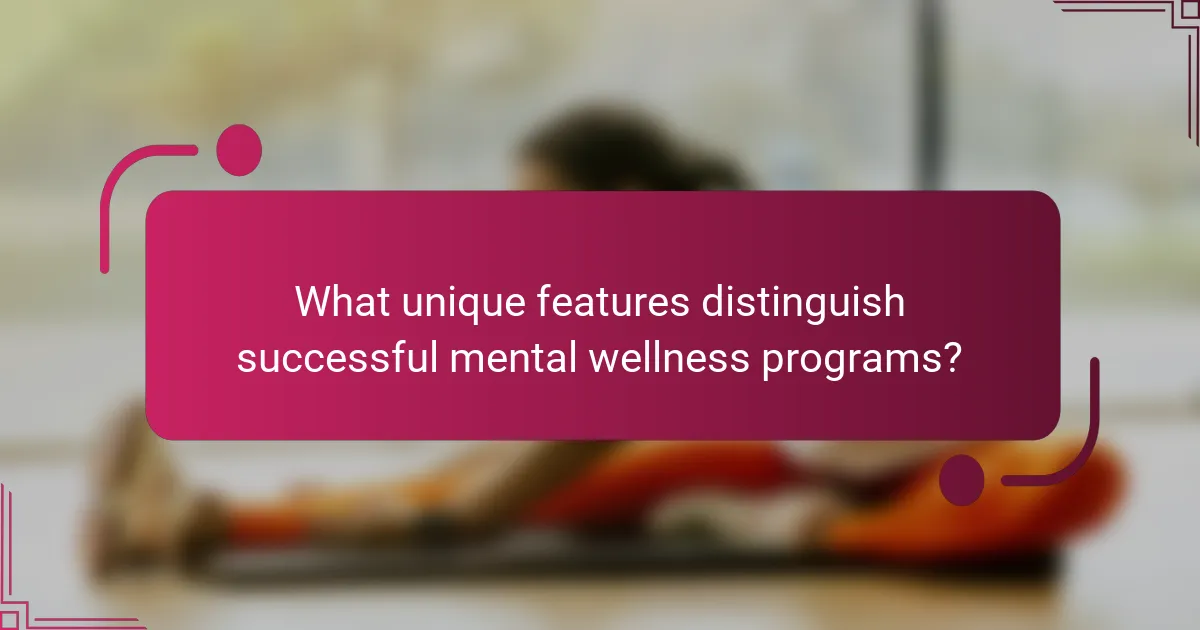 What unique features distinguish successful mental wellness programs?
