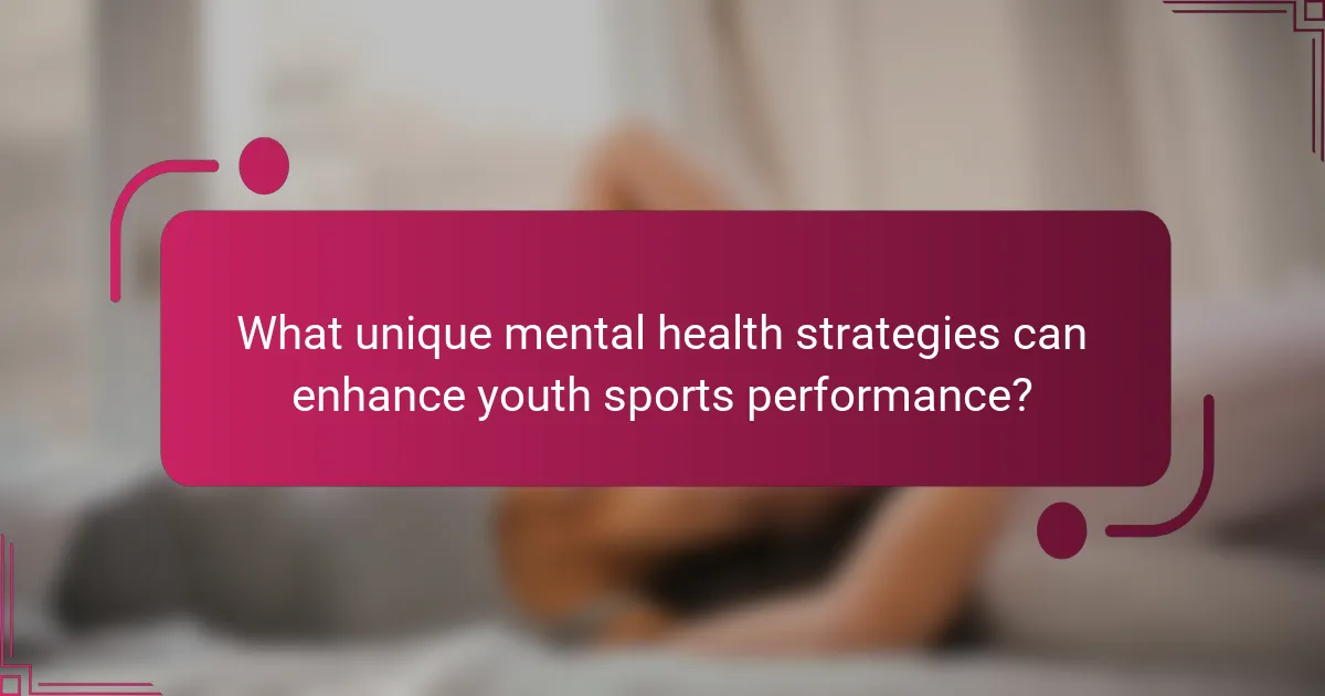 What unique mental health strategies can enhance youth sports performance?