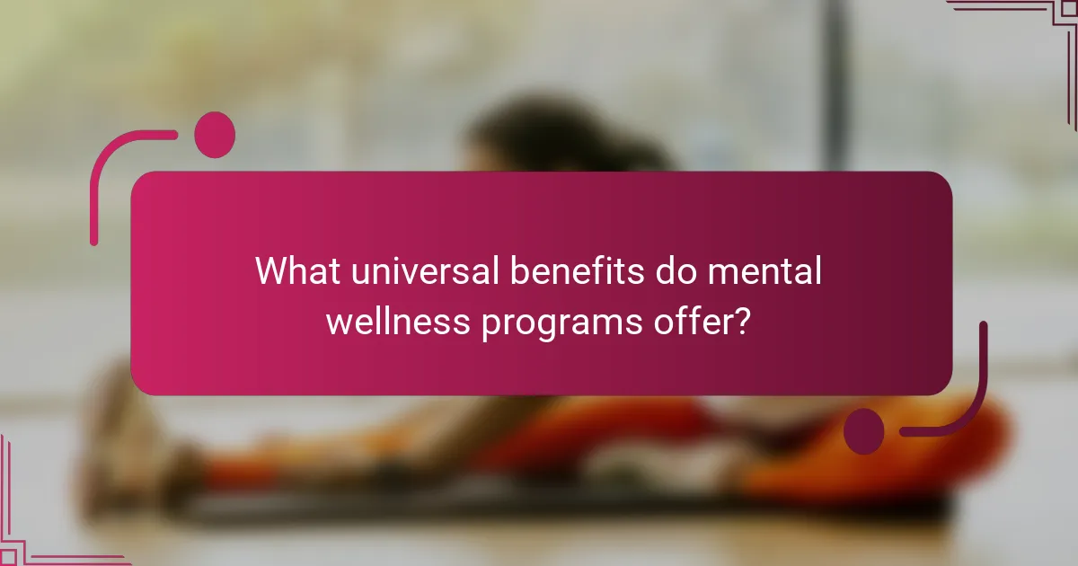 What universal benefits do mental wellness programs offer?