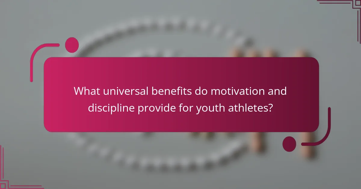 What universal benefits do motivation and discipline provide for youth athletes?